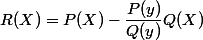 R(X)=P(X)-\dfrac{P(y)}{Q(y)}Q(X)